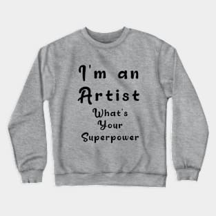 I´m an artist. What´s your superpower Crewneck Sweatshirt